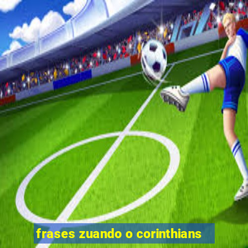 frases zuando o corinthians